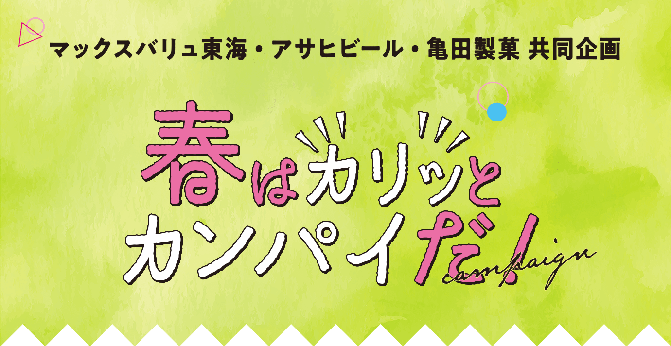 マックスバリュ東海・アサヒビール・亀田製菓 共同企画 春は"カリッと"とカンパイだ！キャンペーン